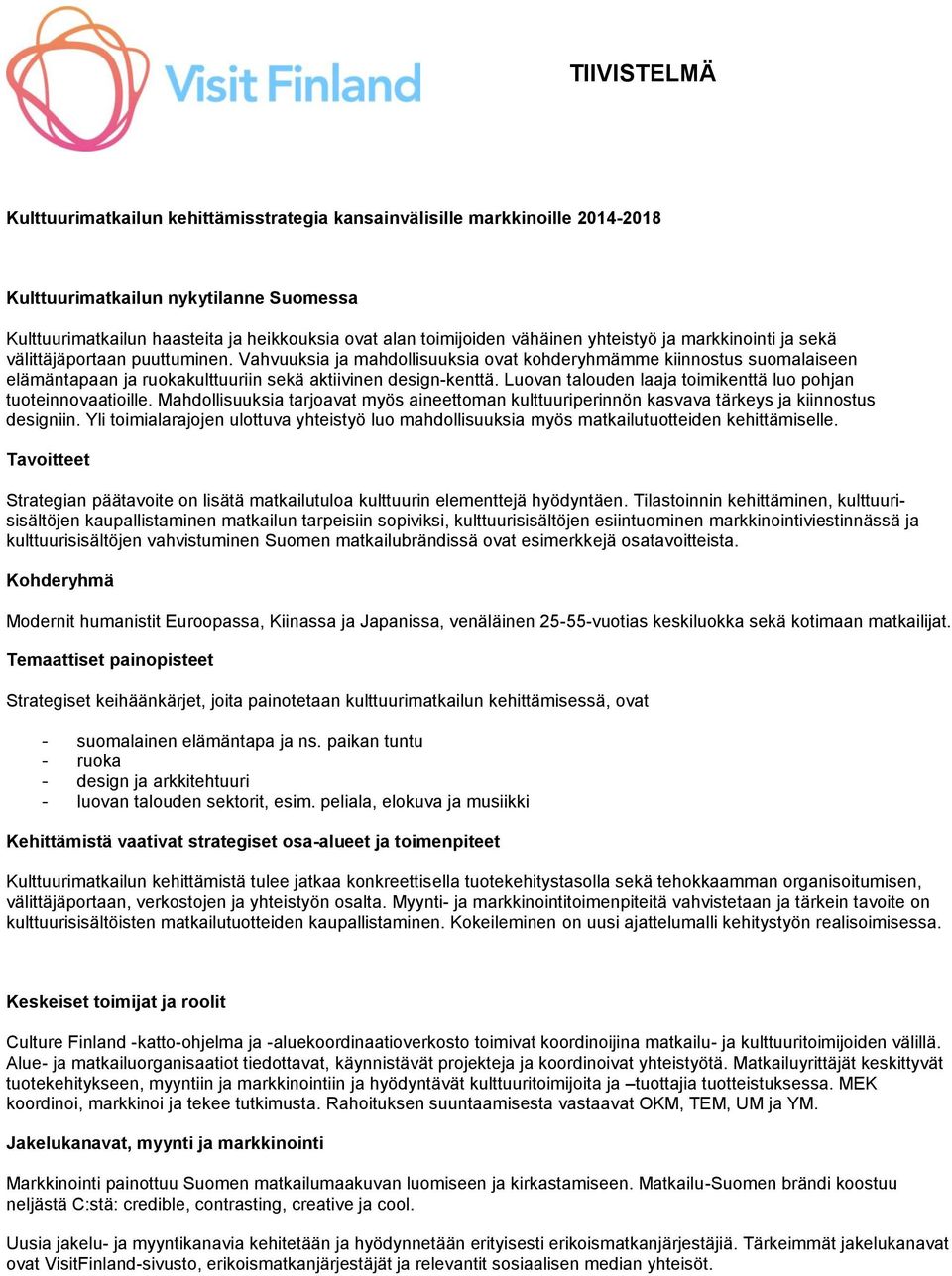 Vahvuuksia ja mahdollisuuksia ovat kohderyhmämme kiinnostus suomalaiseen elämäntapaan ja ruokakulttuuriin sekä aktiivinen design-kenttä.