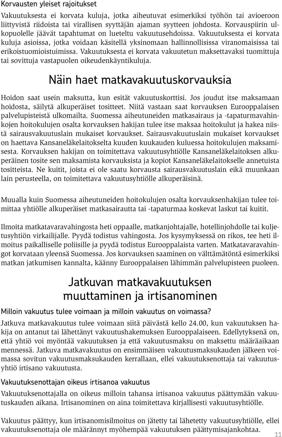 Vakuutuksesta ei korvata kuluja asioissa, jotka voidaan käsitellä yksinomaan hallinnollisissa viranomaisissa tai erikoistuomioistuimissa.