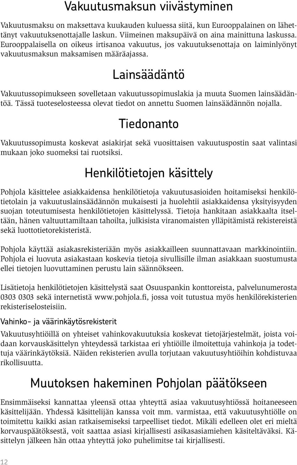 Lainsäädäntö Vakuutussopimukseen sovelletaan vakuutussopimuslakia ja muuta Suomen lainsäädäntöä. Tässä tuoteselosteessa olevat tiedot on annettu Suomen lainsäädännön nojalla.