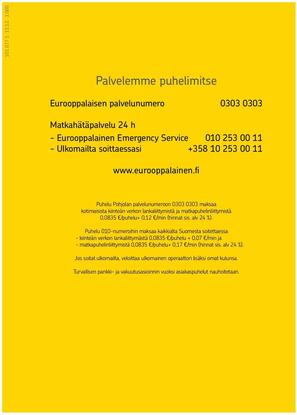 000 Palvelemme puhelimitse Eurooppalaisen palvelunumero 0303 0303 Matkahätäpalvelu 24 h - Eurooppalainen Emergency Service 010 253 00 11 - Ulkomailta soittaessasi +358 10 253 00 11 www.