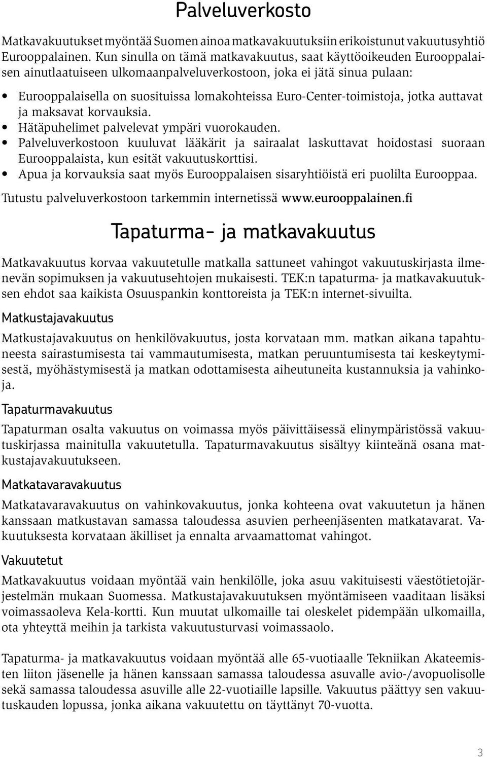 Euro-Center-toimistoja, jotka auttavat ja maksavat korvauksia. Hätäpuhelimet palvelevat ympäri vuorokauden.