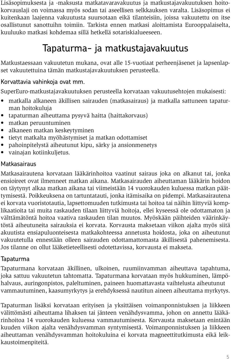 Tarkista ennen matkasi aloittamista Eurooppalaiselta, kuuluuko matkasi kohdemaa sillä hetkellä sotariskialueeseen.