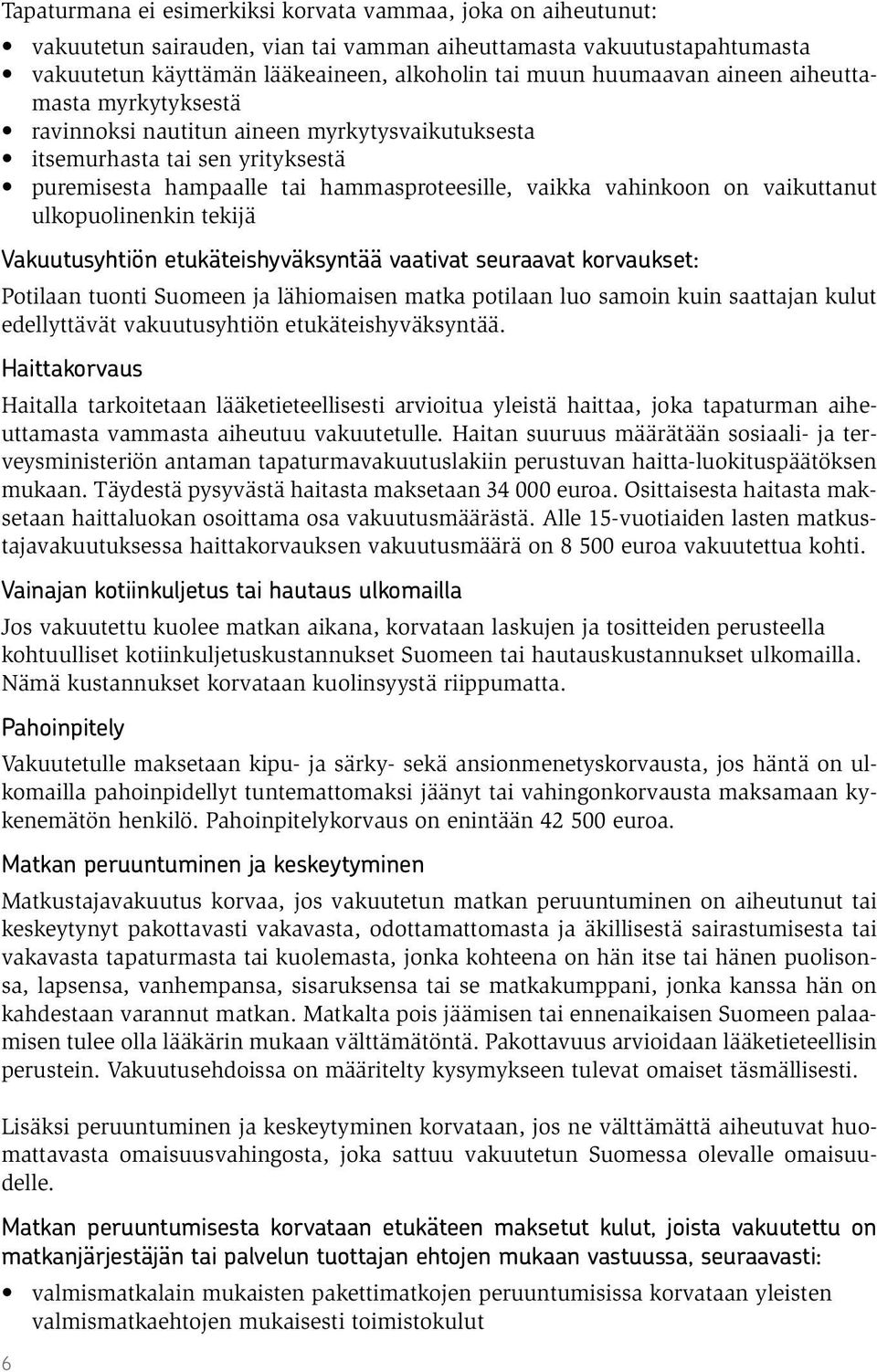 ulkopuolinenkin tekijä Vakuutusyhtiön etukäteishyväksyntää vaativat seuraavat korvaukset: Potilaan tuonti Suomeen ja lähiomaisen matka potilaan luo samoin kuin saattajan kulut edellyttävät