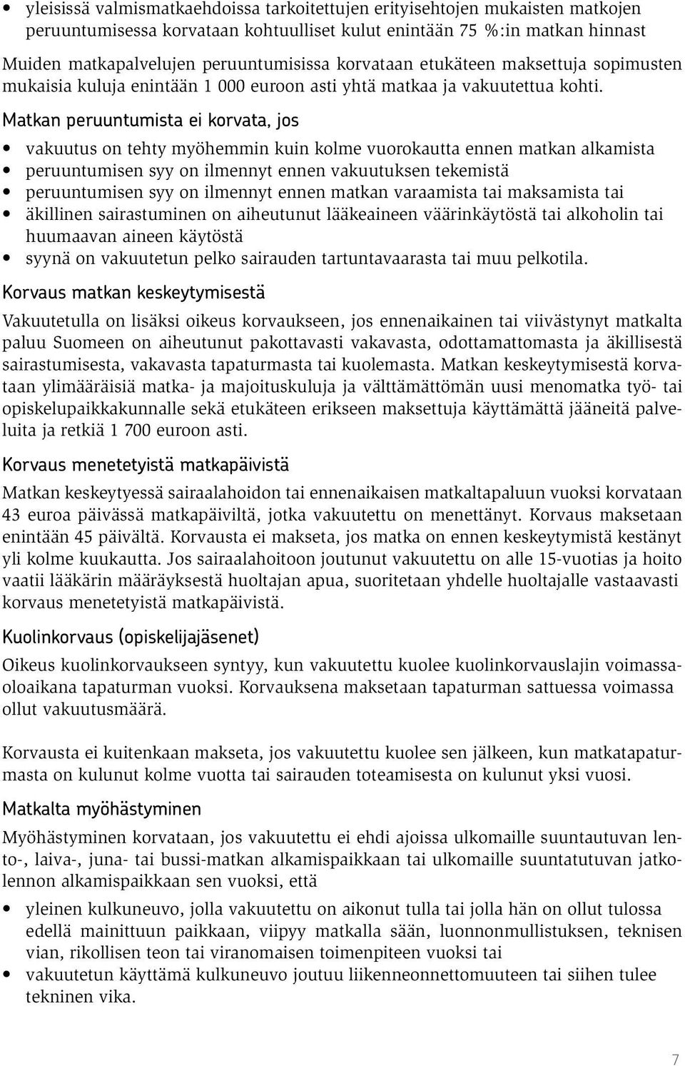 Matkan peruuntumista ei korvata, jos vakuutus on tehty myöhemmin kuin kolme vuorokautta ennen matkan alkamista peruuntumisen syy on ilmennyt ennen vakuutuksen tekemistä peruuntumisen syy on ilmennyt