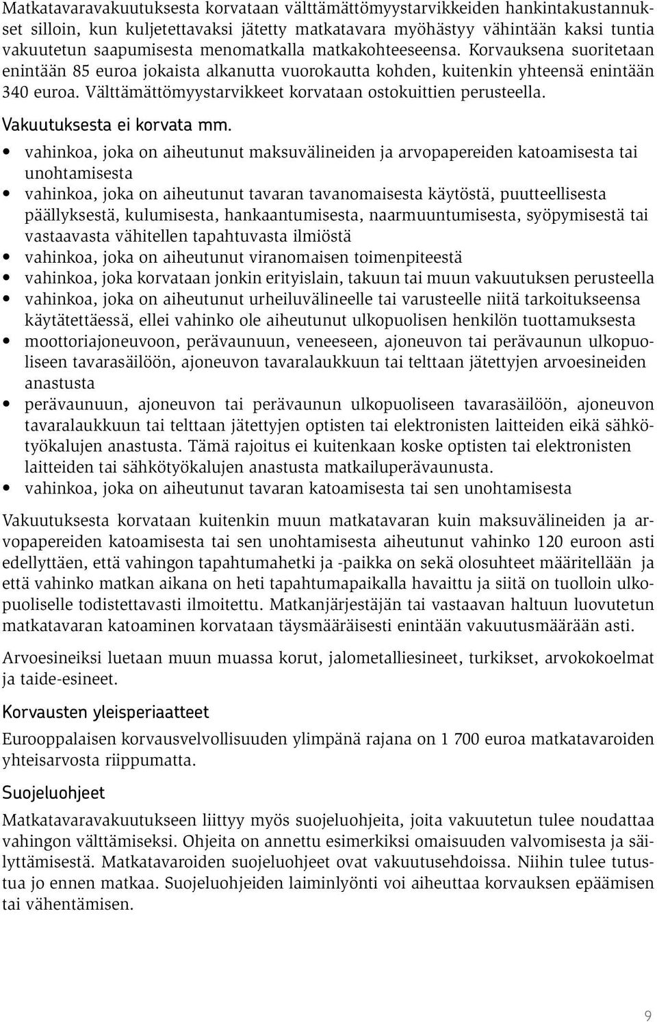 Välttämättömyystarvikkeet korvataan ostokuittien perusteella. Vakuutuksesta ei korvata mm.
