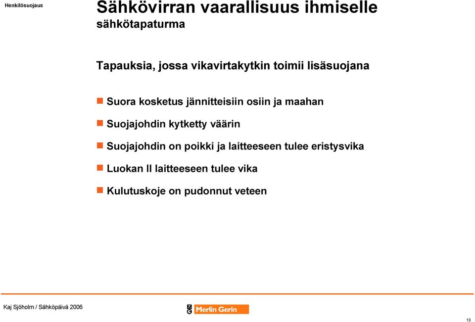 ja maahan Suojajohdin kytketty väärin Suojajohdin on poikki ja laitteeseen