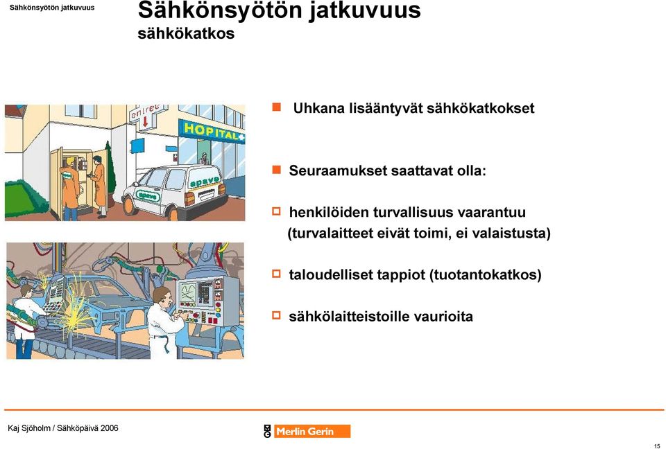 turvallisuus vaarantuu (turvalaitteet eivät toimi, ei valaistusta)