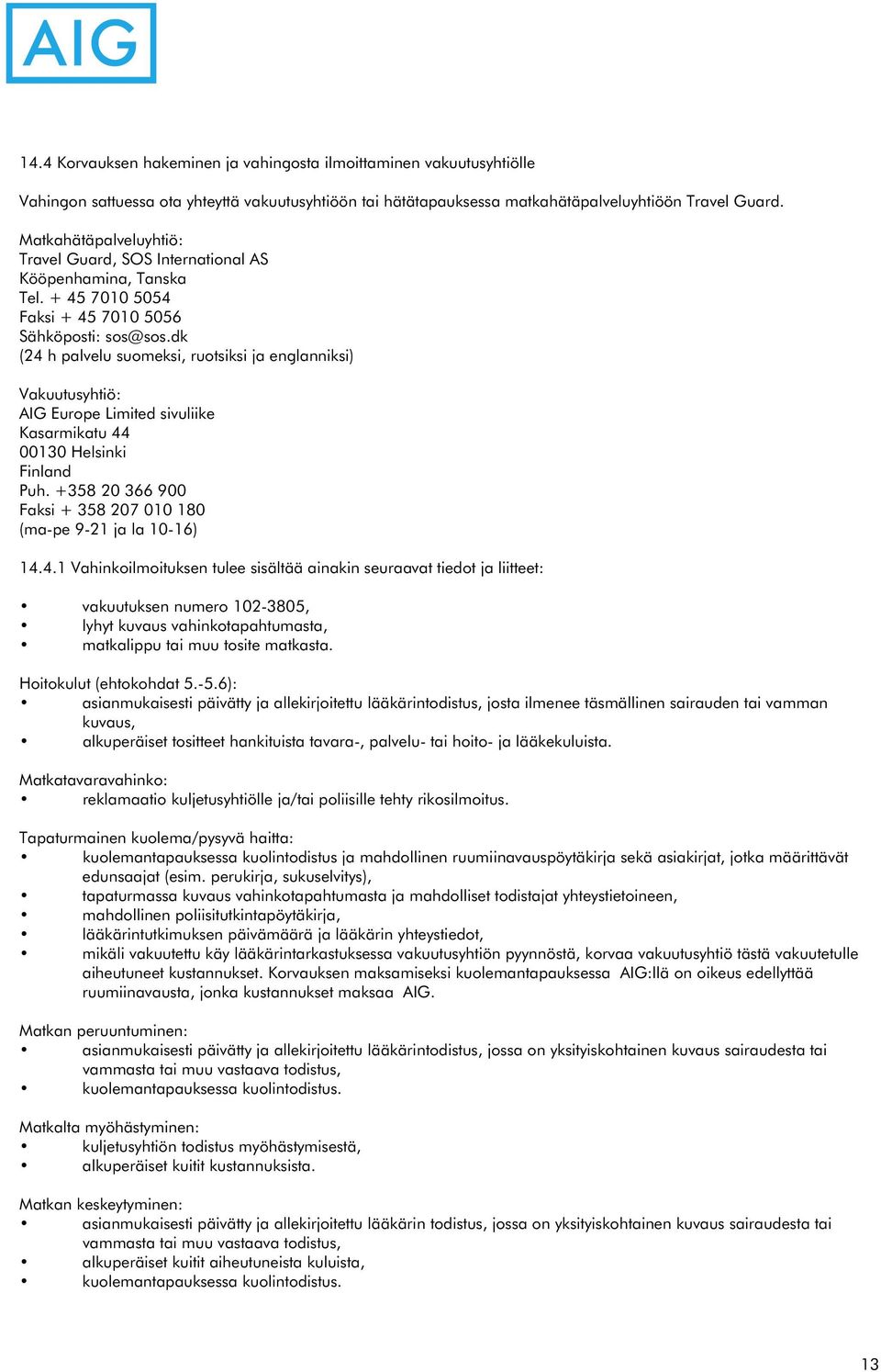 dk (24 h palvelu suomeksi, ruotsiksi ja englanniksi) Vakuutusyhtiö: AIG Europe Limited sivuliike Kasarmikatu 44 00130 Helsinki Finland Puh.