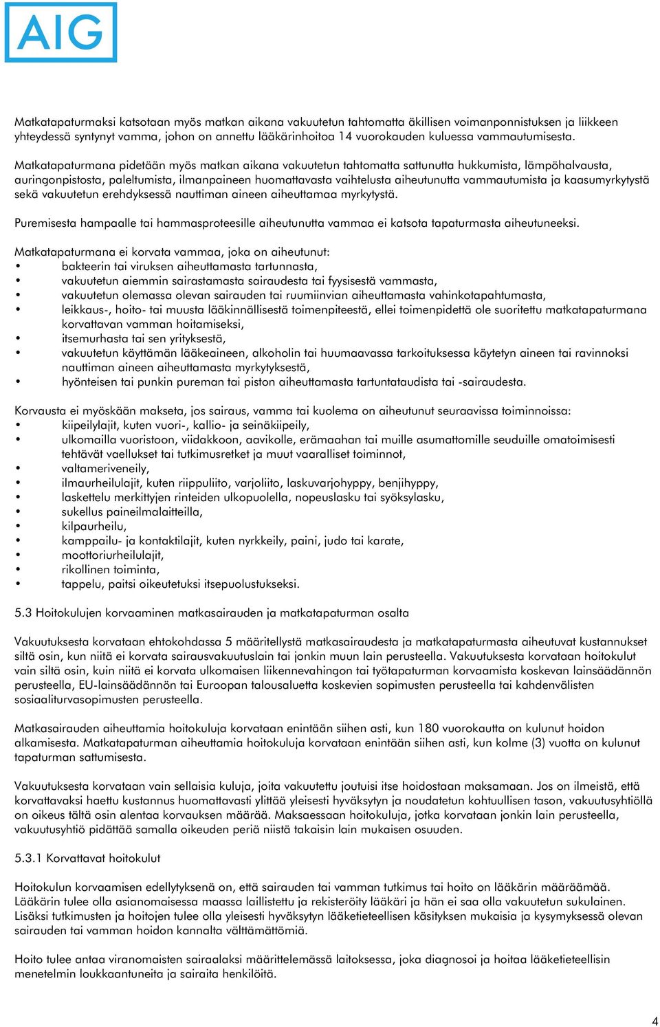 Matkatapaturmana pidetään myös matkan aikana vakuutetun tahtomatta sattunutta hukkumista, lämpöhalvausta, auringonpistosta, paleltumista, ilmanpaineen huomattavasta vaihtelusta aiheutunutta