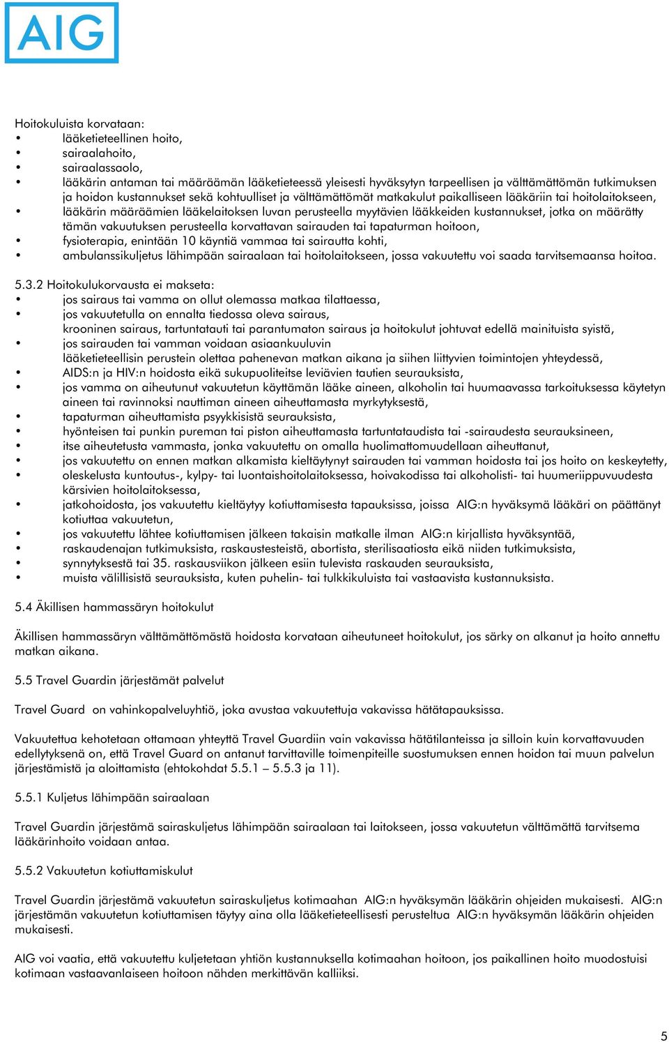 jotka on määrätty tämän vakuutuksen perusteella korvattavan sairauden tai tapaturman hoitoon, fysioterapia, enintään 10 käyntiä vammaa tai sairautta kohti, ambulanssikuljetus lähimpään sairaalaan tai