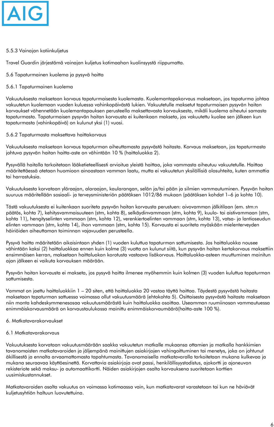 Vakuutetulle maksetut tapaturmaisen pysyvän haitan korvaukset vähennetään kuolemantapauksen perusteella maksettavasta korvauksesta, mikäli kuolema aiheutui samasta tapaturmasta.