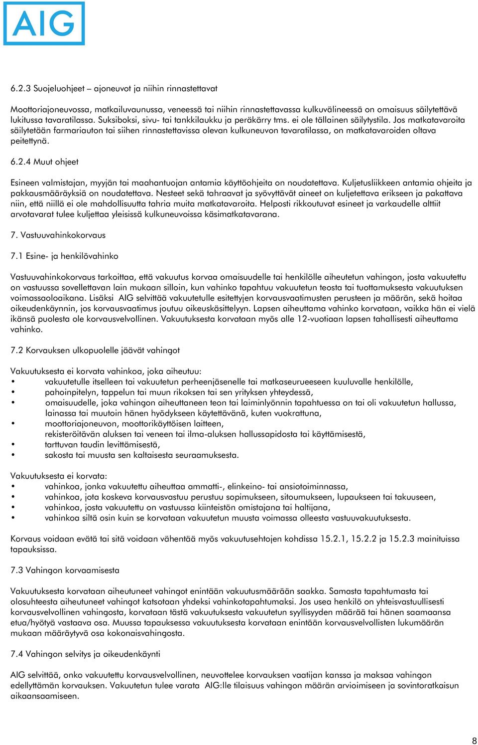 Jos matkatavaroita säilytetään farmariauton tai siihen rinnastettavissa olevan kulkuneuvon tavaratilassa, on matkatavaroiden oltava peitettynä. 6.2.