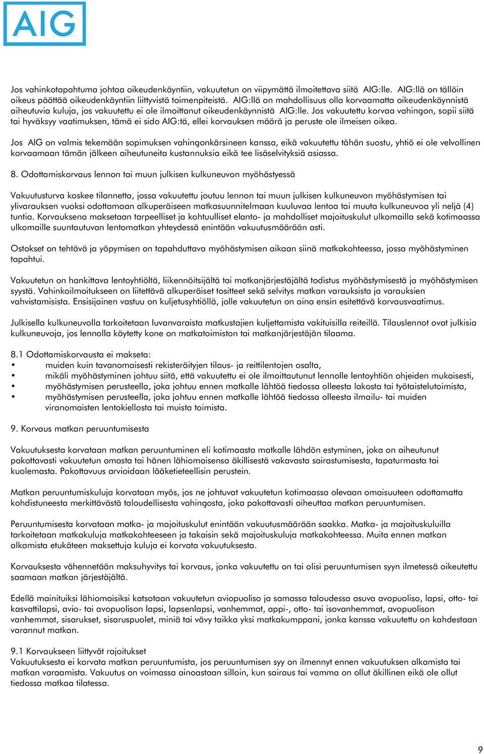 Jos vakuutettu korvaa vahingon, sopii siitä tai hyväksyy vaatimuksen, tämä ei sido AIG:tä, ellei korvauksen määrä ja peruste ole ilmeisen oikea.