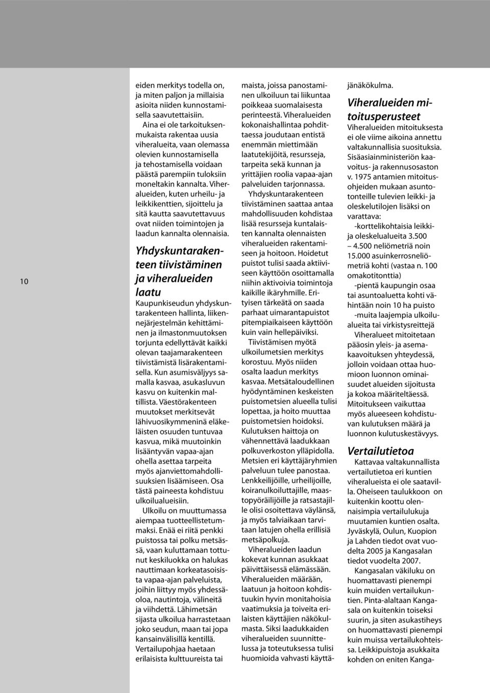 Viheralueiden, kuten urheilu- ja leikkikenttien, sijoittelu ja sitä kautta saavutettavuus ovat niiden toimintojen ja laadun kannalta olennaisia.