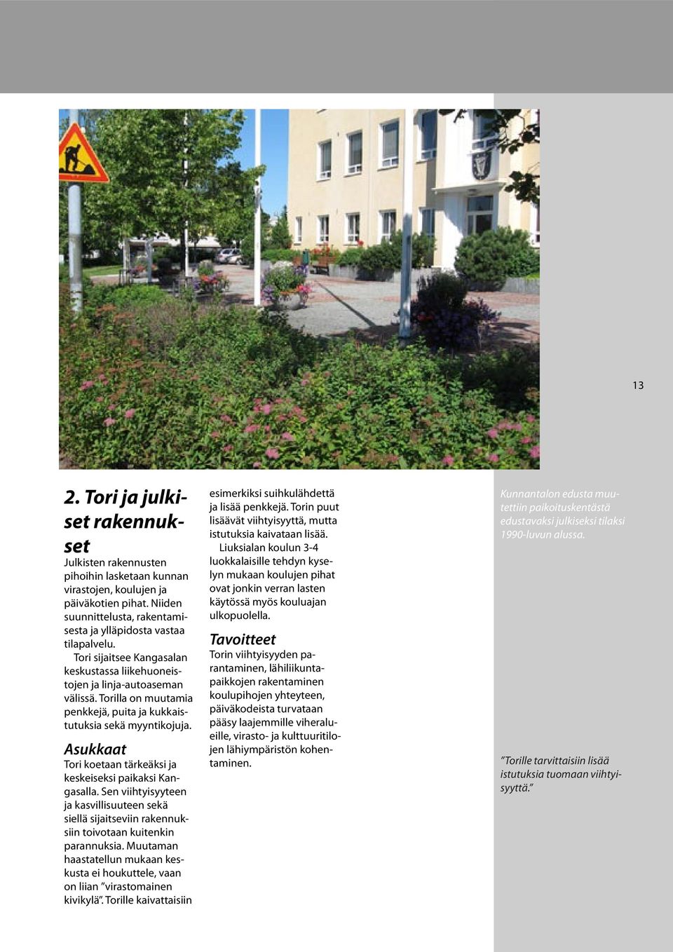 Asukkaat Tori koetaan tärkeäksi ja keskeiseksi paikaksi Kangasalla. Sen viihtyisyyteen ja kasvillisuuteen sekä siellä sijaitseviin rakennuksiin toivotaan kuitenkin parannuksia.