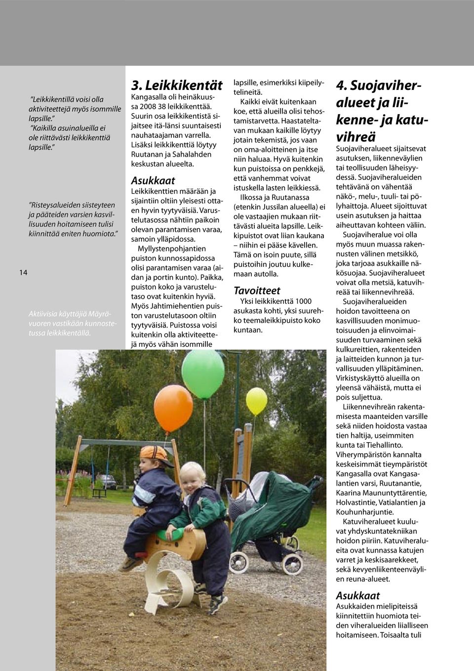 Leikkikentät Kangasalla oli heinäkuussa 2008 38 leikkikenttää. Suurin osa leikkikentistä sijaitsee itä-länsi suuntaisesti nauhataajaman varrella.