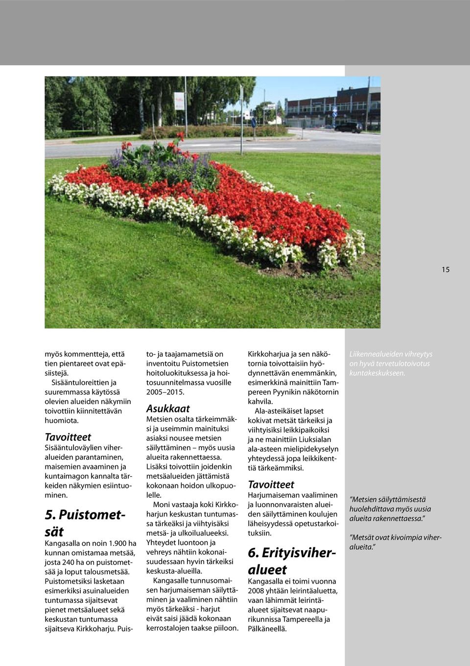 900 ha kunnan omistamaa metsää, josta 240 ha on puistometsää ja loput talousmetsää.