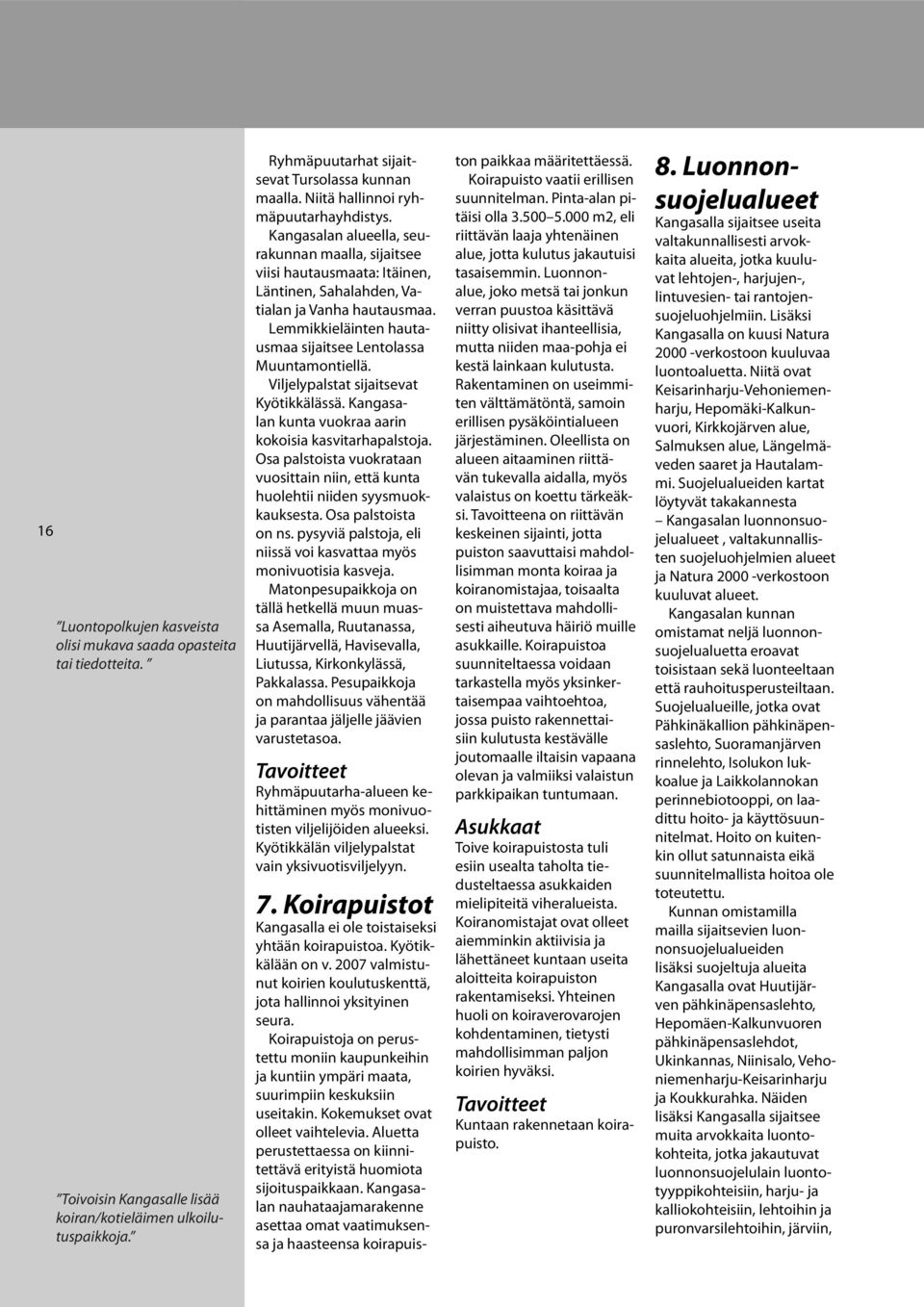 Lemmikkieläinten hautausmaa sijaitsee Lentolassa Muuntamontiellä. Viljelypalstat sijaitsevat Kyötikkälässä. Kangasalan kunta vuokraa aarin kokoisia kasvitarhapalstoja.