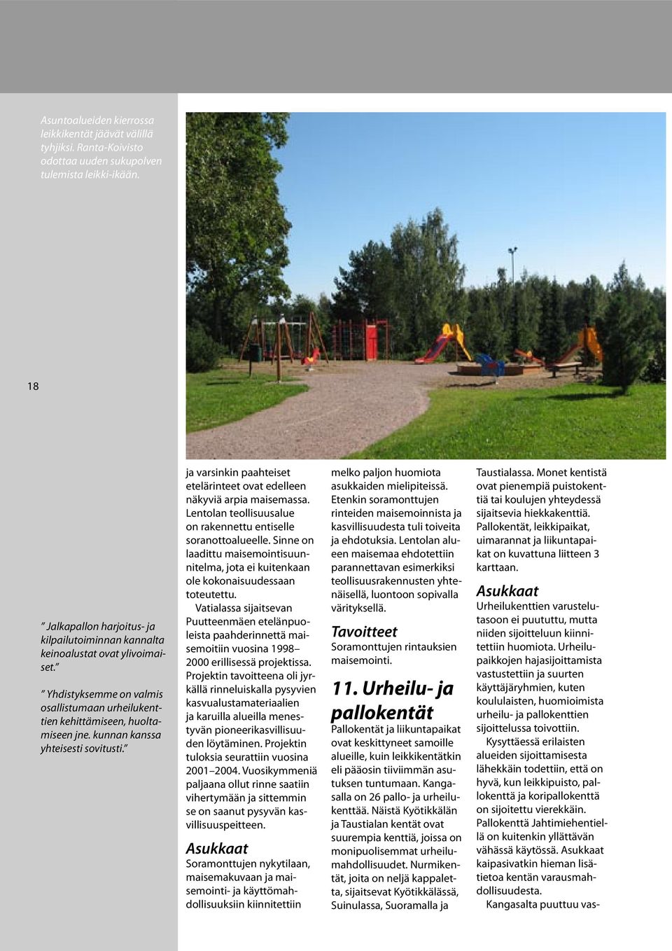 kunnan kanssa yhteisesti sovitusti. ja varsinkin paahteiset etelärinteet ovat edelleen näkyviä arpia maisemassa. Lentolan teollisuusalue on rakennettu entiselle soranottoalueelle.