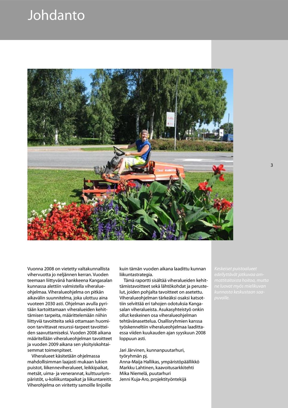 Ohjelman avulla pyritään kartoittamaan viheralueiden kehittämisen tarpeita, määrittelemään niihin liittyviä tavoitteita sekä ottamaan huomioon tarvittavat resurssi-tarpeet tavoitteiden