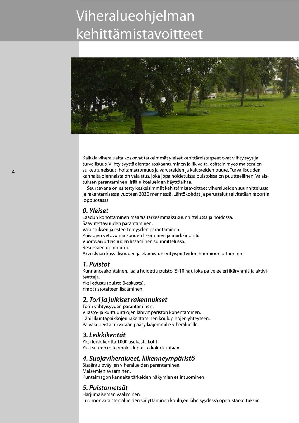 Turvallisuuden kannalta olennaista on valaistus, joka jopa hoidetuissa puistoissa on puutteellinen. Valaistuksen parantaminen lisää ulkoalueiden käyttöaikaa.