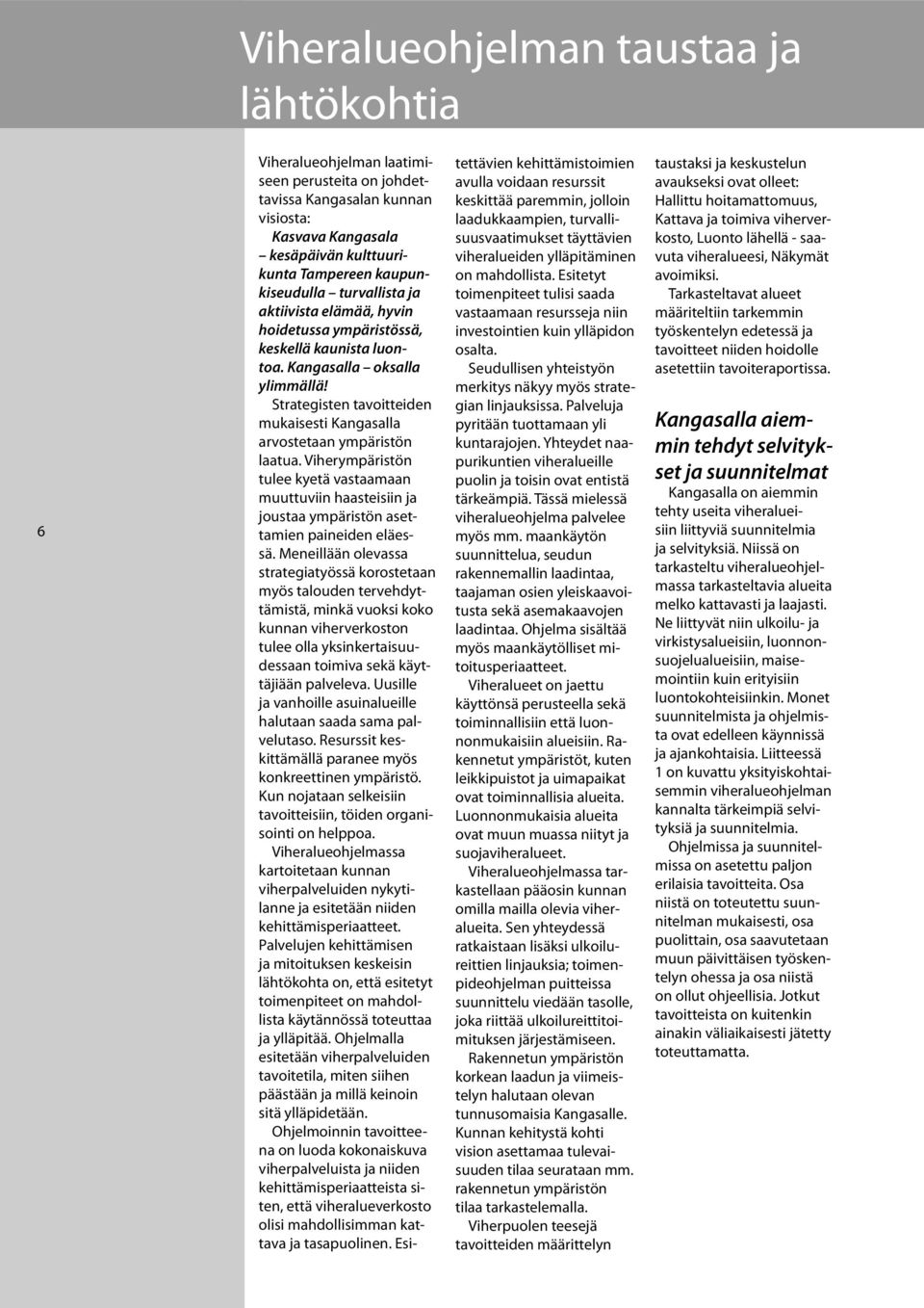 Viherympäristön tulee kyetä vastaamaan muuttuviin haasteisiin ja joustaa ympäristön asettamien paineiden eläessä.