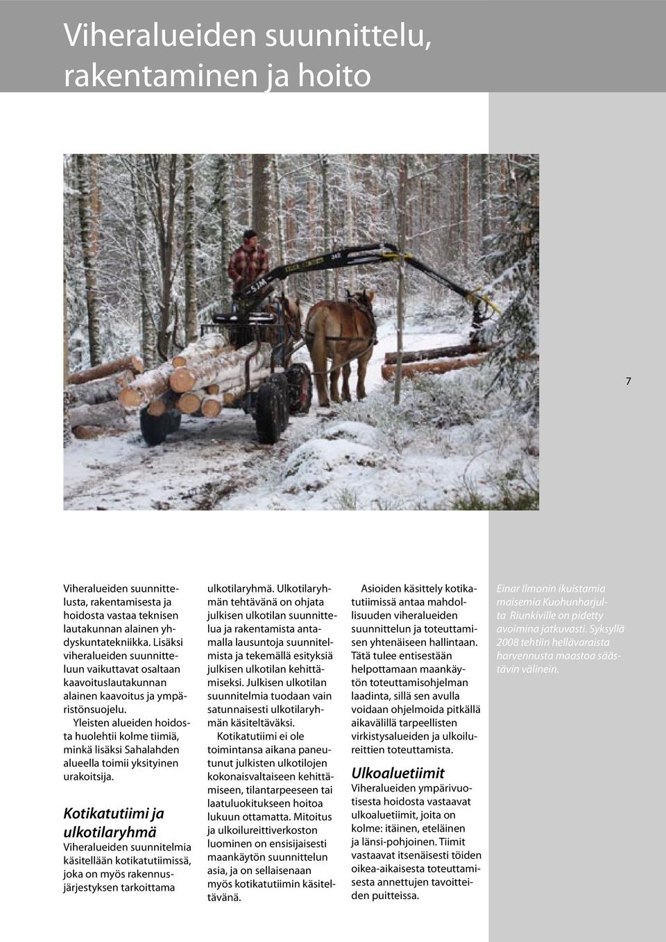 Yleisten alueiden hoidosta huolehtii kolme tiimiä, minkä lisäksi Sahalahden alueella toimii yksityinen urakoitsija.