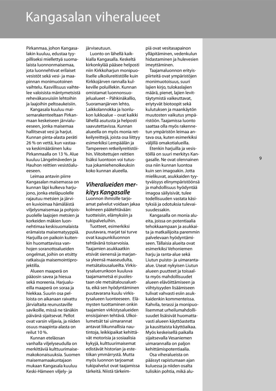 Kangasala kuuluu maisemarakenteeltaan Pirkanmaan keskeiseen järvialueeseen, jonka maisemaa hallitsevat vesi ja harjut.