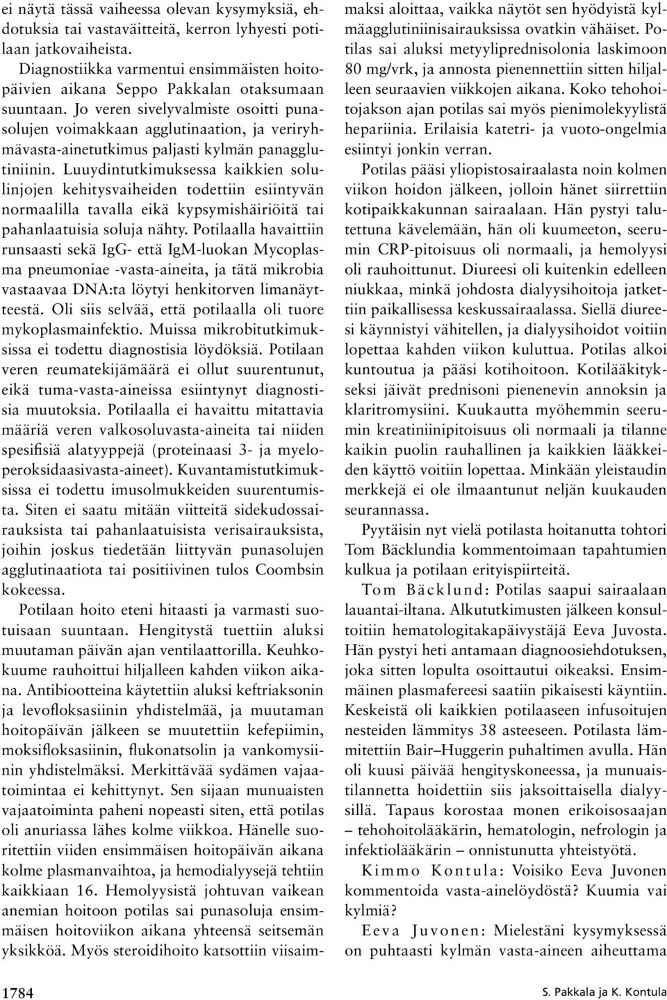 Jo veren sivelyvalmiste osoitti punasolujen voimakkaan agglutinaation, ja veriryhmävasta-ainetutkimus paljasti kylmän panagglutiniinin.