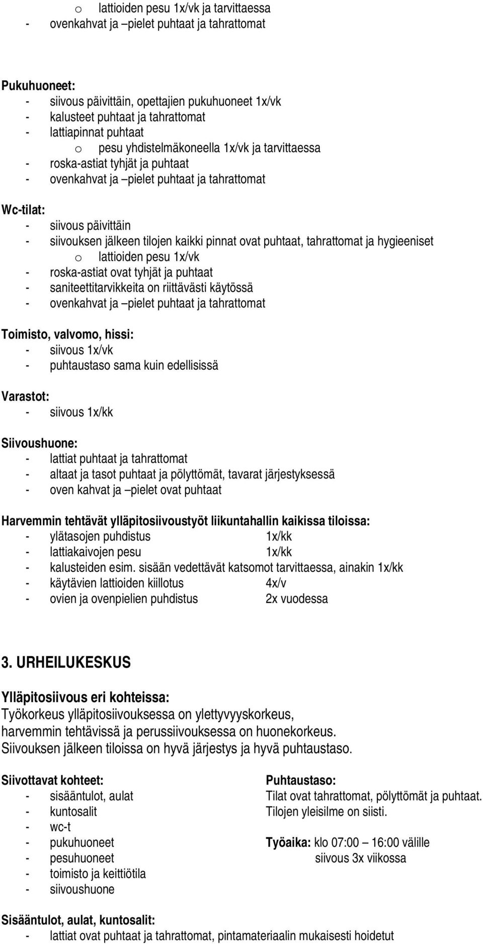 tahrattomat Harvemmin tehtävät ylläpitosiivoustyöt liikuntahallin kaikissa tiloissa: - ylätasojen puhdistus 1x/kk - kalusteiden esim.