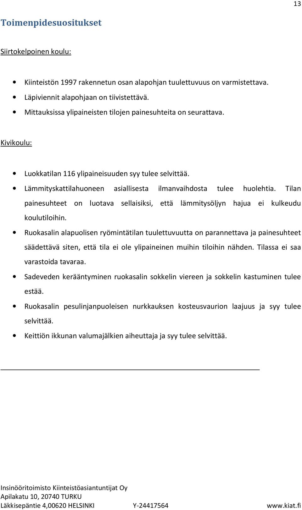 Tilan painesuhteet on luotava sellaisiksi, että lämmitysöljyn hajua ei kulkeudu koulutiloihin.