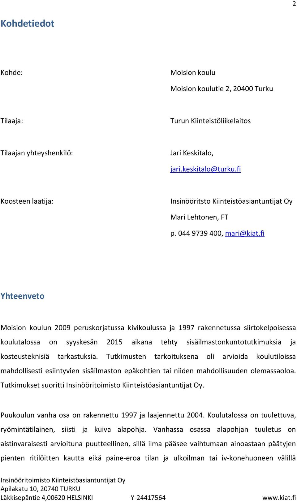 fi Yhteenveto Moision koulun 2009 peruskorjatussa kivikoulussa ja 1997 rakennetussa siirtokelpoisessa koulutalossa on syyskesän 2015 aikana tehty sisäilmastonkuntotutkimuksia ja kosteusteknisiä