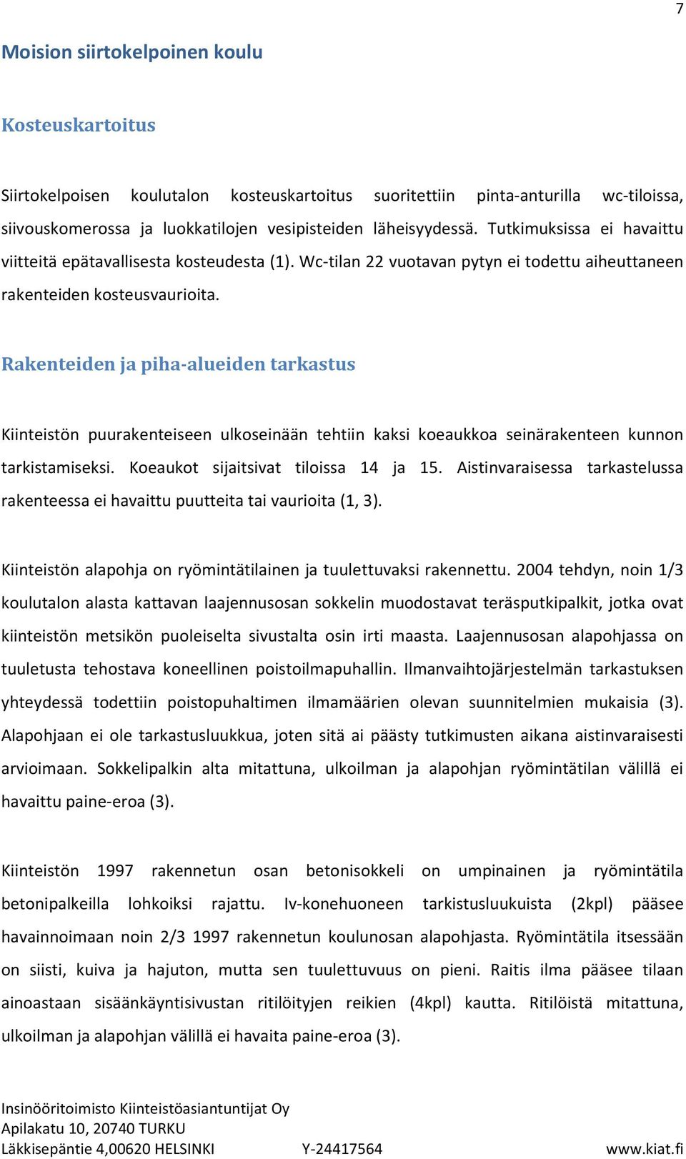 Rakenteiden ja piha-alueiden tarkastus Kiinteistön puurakenteiseen ulkoseinään tehtiin kaksi koeaukkoa seinärakenteen kunnon tarkistamiseksi. Koeaukot sijaitsivat tiloissa 14 ja 15.