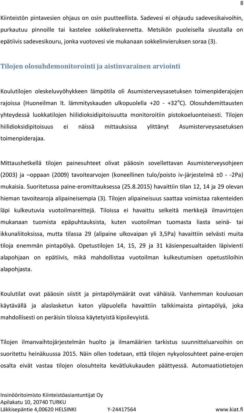 Tilojen olosuhdemonitorointi ja aistinvarainen arviointi Koulutilojen oleskeluvyöhykkeen lämpötila oli Asumisterveysasetuksen toimenpiderajojen rajoissa (Huoneilman lt.