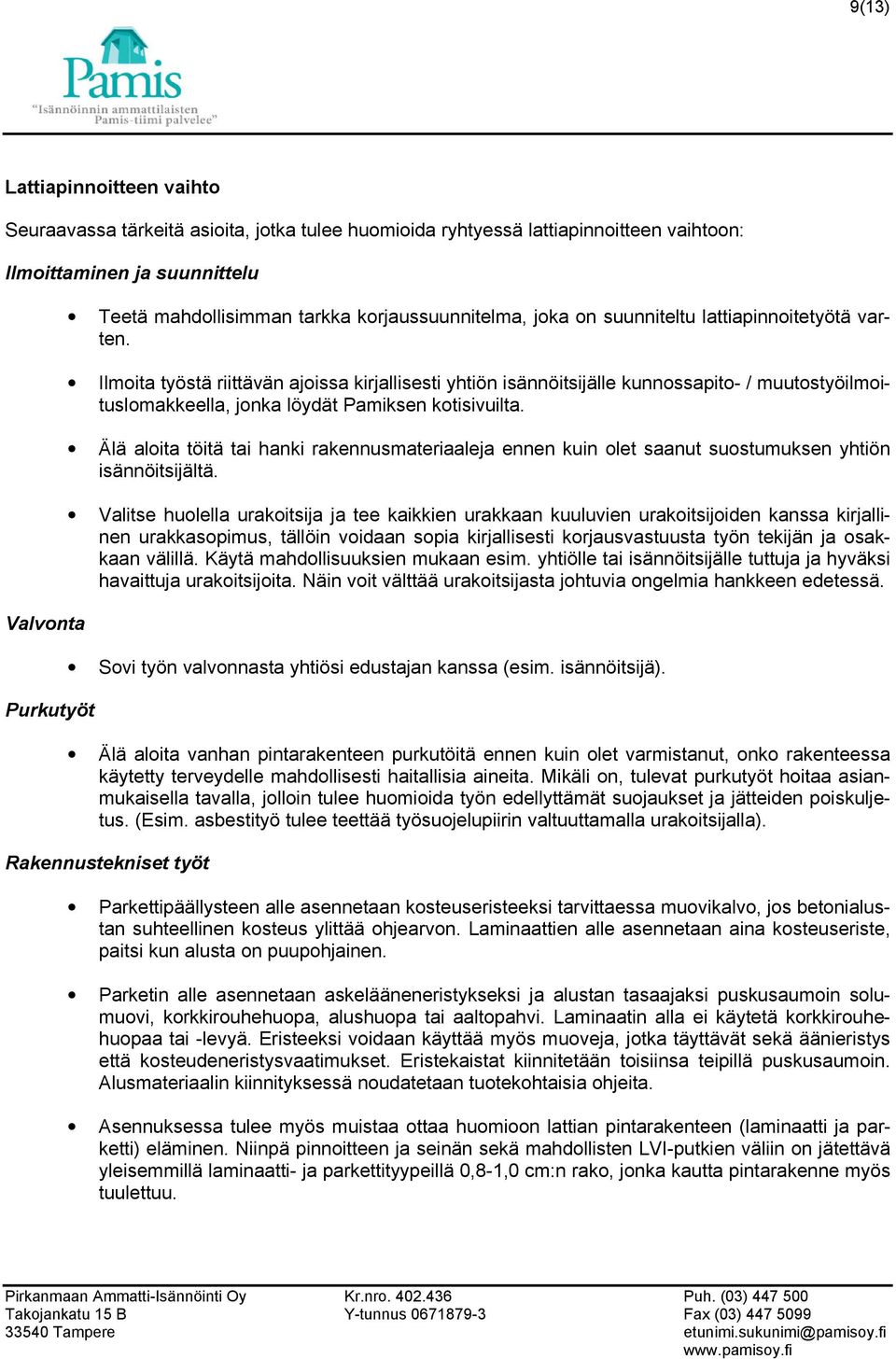 Ilmoita työstä riittävän ajoissa kirjallisesti yhtiön isännöitsijälle kunnossapito- / muutostyöilmoituslomakkeella, jonka löydät Pamiksen kotisivuilta.