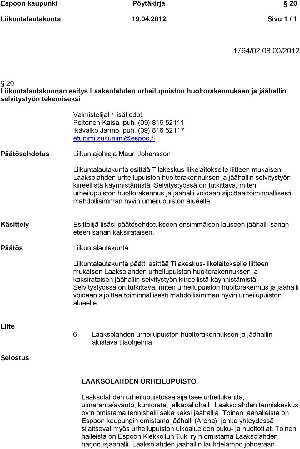 (09) 816 52111 Ikävalko Jarmo, puh. (09) 816 52117 etunimi.sukunimi@espoo.