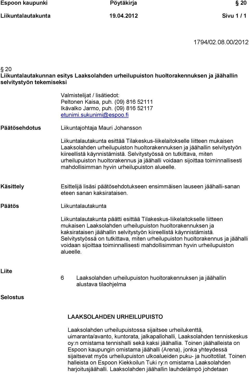 (09) 816 52111 Ikävalko Jarmo, puh. (09) 816 52117 etunimi.sukunimi@espoo.