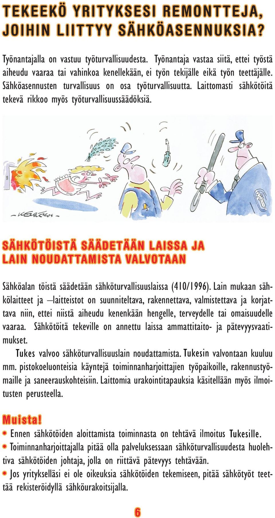 Laittomasti sähkötöitä tekevä rikkoo myös työturvallisuussäädöksiä. SÄHKÖTÖISTÄ SÄÄDETÄÄN LAISSA JA LAIN NOUDATTAMISTA VALVOTAAN Sähköalan töistä säädetään sähköturvallisuuslaissa (410/1996).