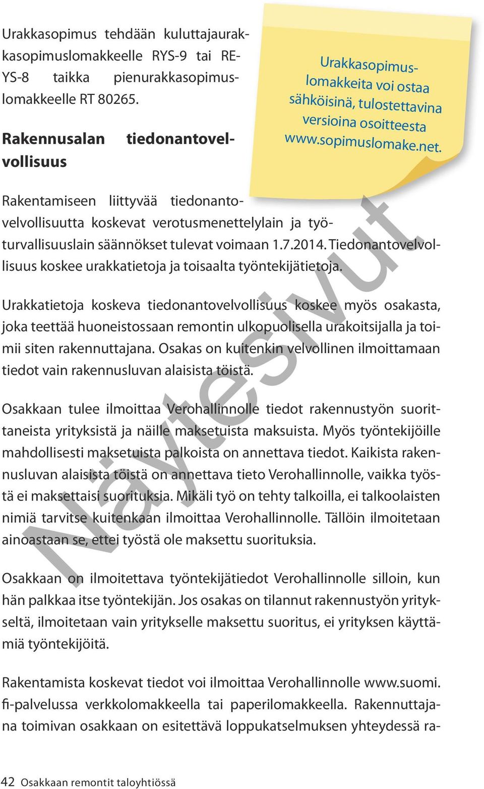 Rakennuttajana toimivan osakkaan on esitettävä loppukatselmuksen yhteydessä ra- Urakkasopimuslomakkeita voi ostaa sähköisinä, tulostettavina versioina osoitteesta www.sopimuslomake.net.