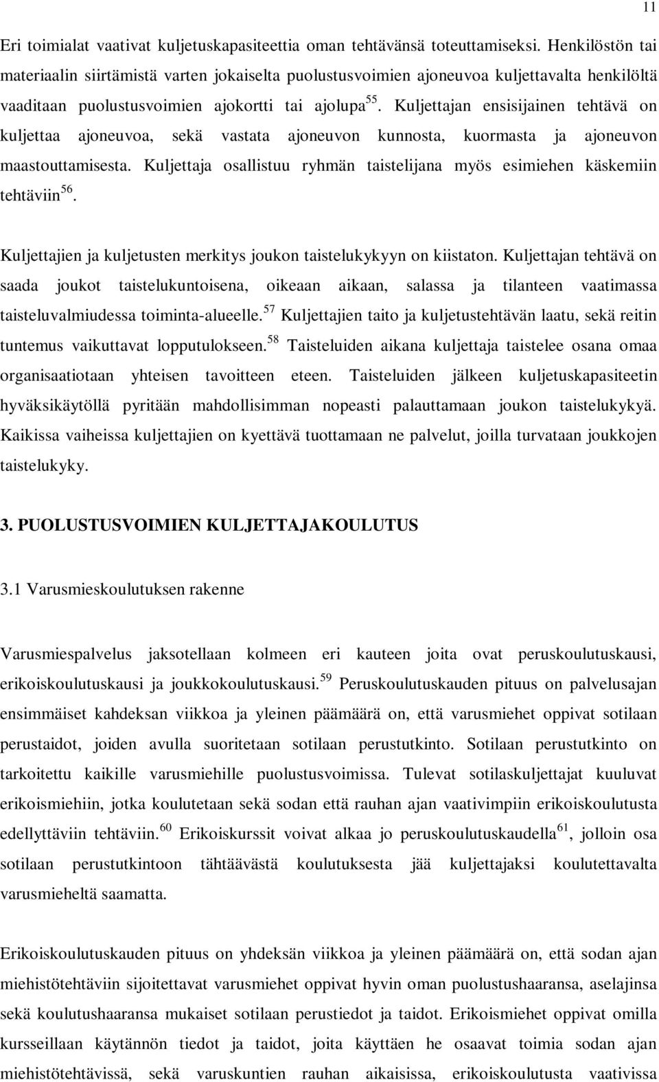 Kuljettajan ensisijainen tehtävä on kuljettaa ajoneuvoa, sekä vastata ajoneuvon kunnosta, kuormasta ja ajoneuvon maastouttamisesta.