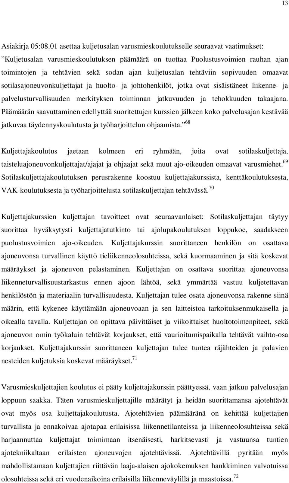 kuljetusalan tehtäviin sopivuuden omaavat sotilasajoneuvonkuljettajat ja huolto- ja johtohenkilöt, jotka ovat sisäistäneet liikenne- ja palvelusturvallisuuden merkityksen toiminnan jatkuvuuden ja