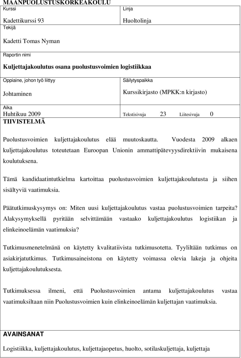 Vuodesta 2009 alkaen kuljettajakoulutus toteutetaan Euroopan Unionin ammattipätevyysdirektiivin mukaisena koulutuksena.