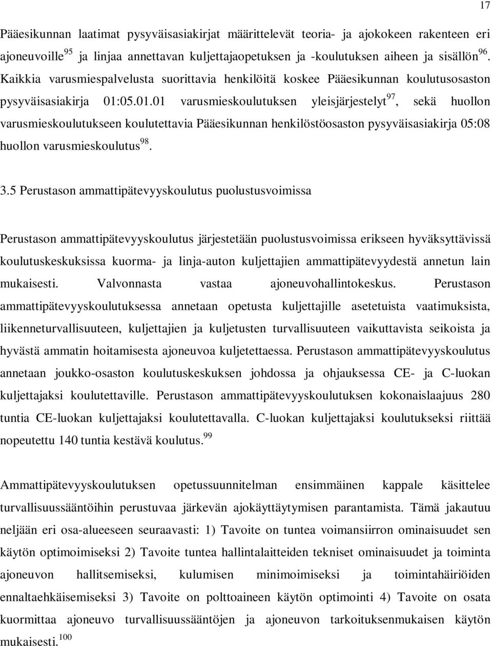 05.01.01 varusmieskoulutuksen yleisjärjestelyt 97, sekä huollon varusmieskoulutukseen koulutettavia Pääesikunnan henkilöstöosaston pysyväisasiakirja 05:08 huollon varusmieskoulutus 98. 3.