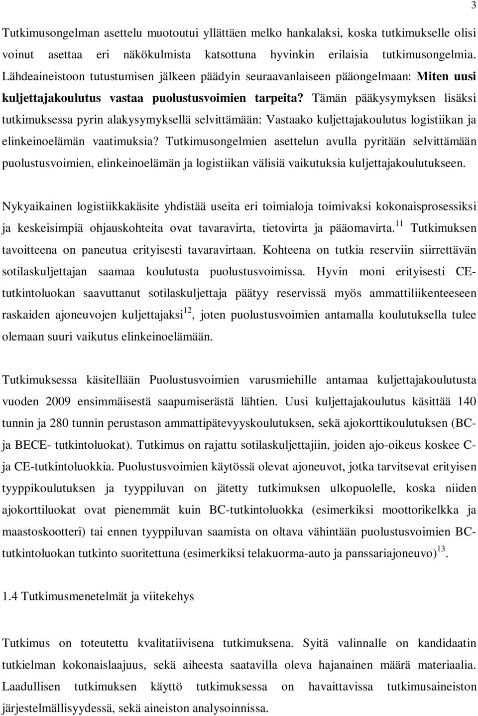 Tämän pääkysymyksen lisäksi tutkimuksessa pyrin alakysymyksellä selvittämään: Vastaako kuljettajakoulutus logistiikan ja elinkeinoelämän vaatimuksia?