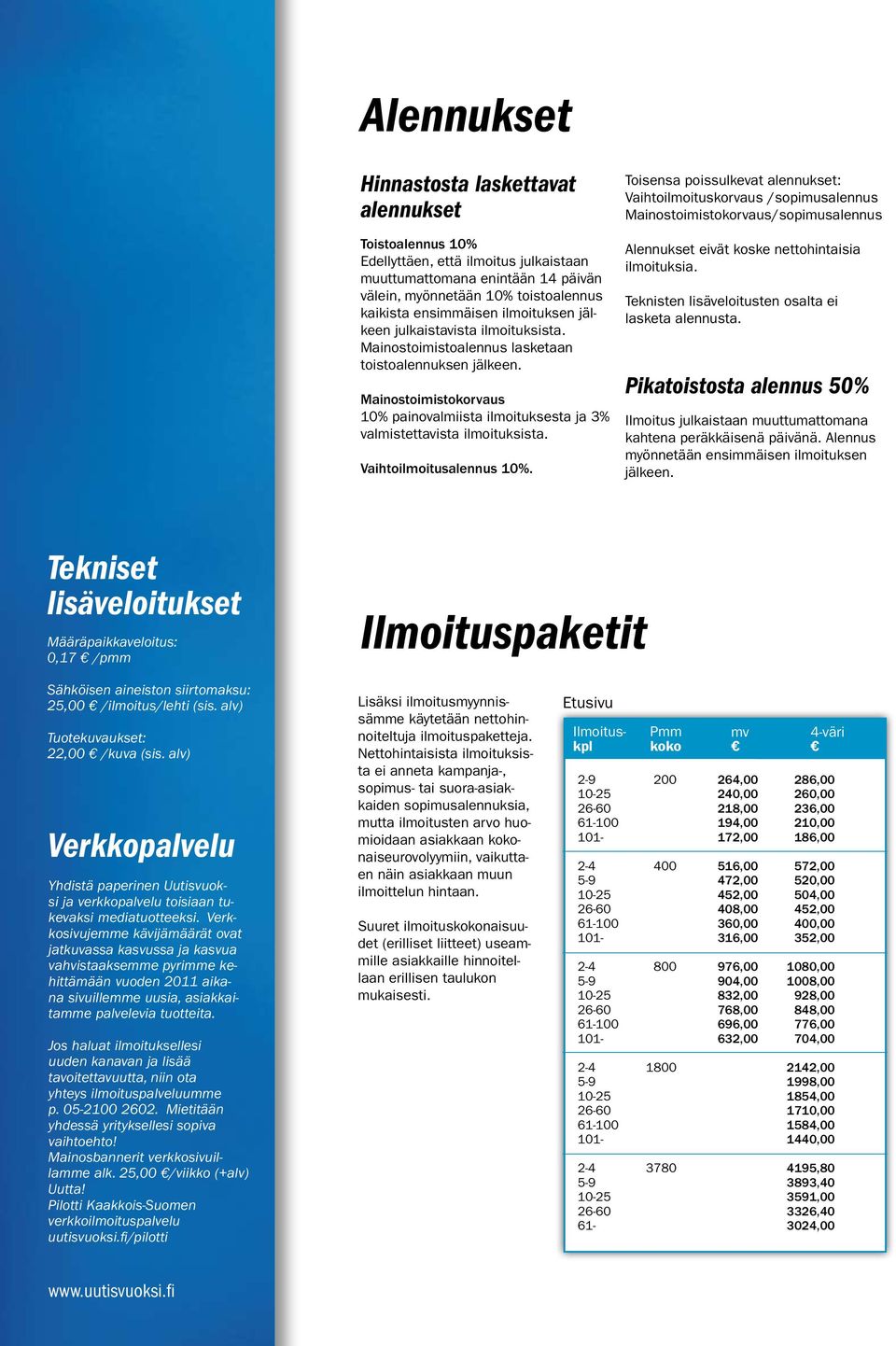 Vaihtoilmoitusalennus 10%. Toisensa poissulkevat alennukset: Vaihtoilmoituskorvaus /sopimusalennus Mainostoimistokorvaus/sopimusalennus Alennukset eivät koske nettohintaisia ilmoituksia.