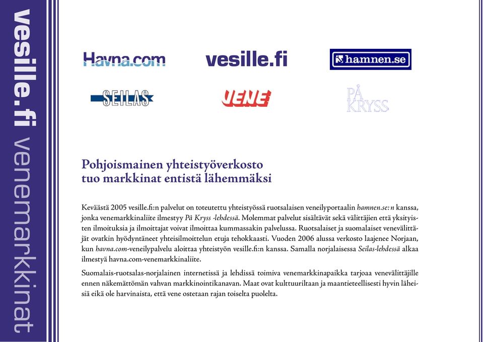 Ruotsalaiset ja suomalaiset venevälittäjät ovatkin hyödyntäneet yhteisilmoittelun etuja tehokkaasti. Vuoden 2006 alussa verkosto laajenee Norjaan, kun havna.