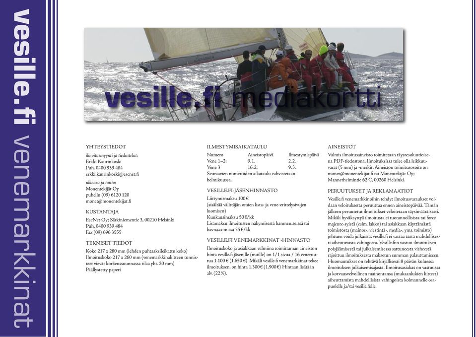 0400 939 484 Fax (09) 696 3555 TEKNISET TIEDOT Koko 217 x 280 mm (lehden puhtaaksileikattu koko) Ilmoituskoko 217 x 260 mm (venemarkkinaliitteen tunnisteet vievät korkeussuunnassa tilaa yht.