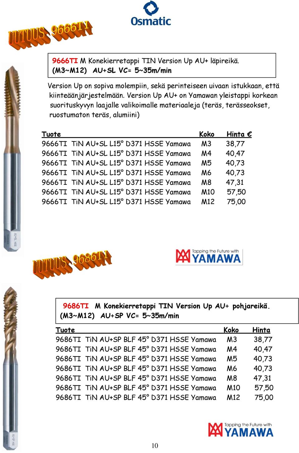 M3 38,77 9666TI TiN AU+SL L15 D371 HSSE Yamawa M4 40,47 9666TI TiN AU+SL L15 D371 HSSE Yamawa M5 40,73 9666TI TiN AU+SL L15 D371 HSSE Yamawa M6 40,73 9666TI TiN AU+SL L15 D371 HSSE Yamawa M8 47,31