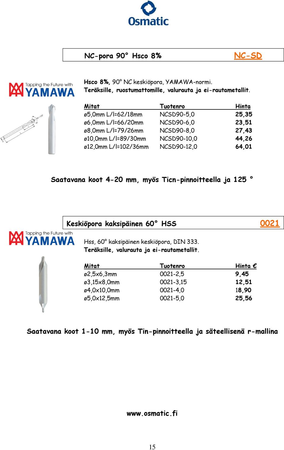 NCSD90-12,0 64,01 Saatavana koot 4-20 mm, myös Ticn-pinnoitteella ja 125 Keskiöpora kaksipäinen 60 HSS 0021 Hss, 60 kaksipäinen keskiöpora, DIN 333.