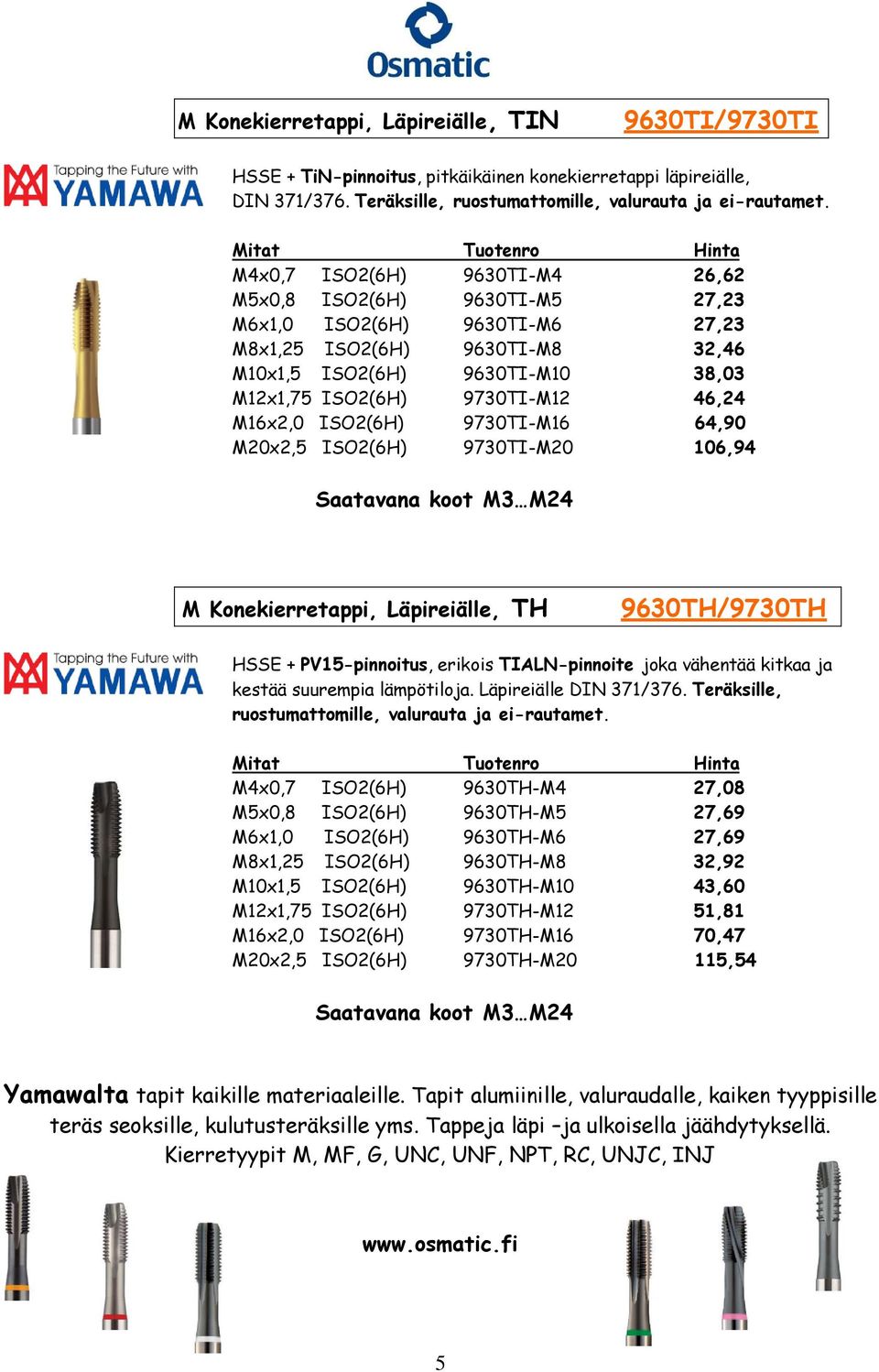 M16x2,0 ISO2(6H) 9730TI-M16 64,90 M20x2,5 ISO2(6H) 9730TI-M20 106,94 Saatavana koot M3 M24 M Konekierretappi, Läpireiälle, TH 9630TH/9730TH HSSE + PV15-pinnoitus, erikois TIALN-pinnoite joka vähentää